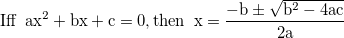 \rm{Iff} \enspace ax^2 + bx + c = 0 \rm{, then} \enspace x = \frac{- b \pm \sqrt {b^2 - 4ac}}{2a}